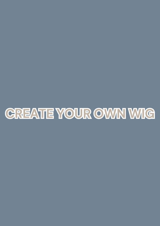 CREATE YOUR OWN WIG